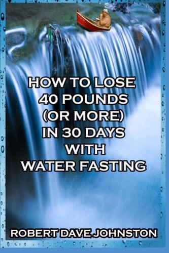 CREATESPACE How to Lose 40 Pounds (Or More) in 30 Days with Water Fasting