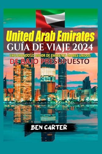 (UAE) EMIRATOS ÁRABES UNIDOS GUÍA DE VIAJE 2024: EXPLORANDO LO MEJOR DE EMIRATOS ÁRABES UNIDOS DE BAJO PRESUPUESTO (Spanish Edition)