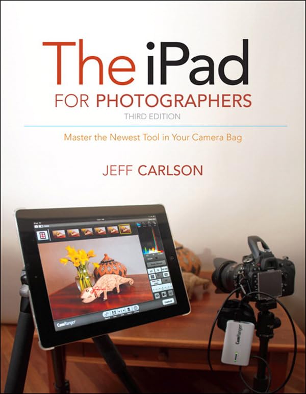 iPad for Photographers, The: Master the Newest Tool in Your Camera Bag