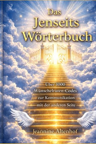 Das Jenseits Wörterbuch: Über 1000 Wünschelruten- Codes zur Kommunikation mit der anderen Seite