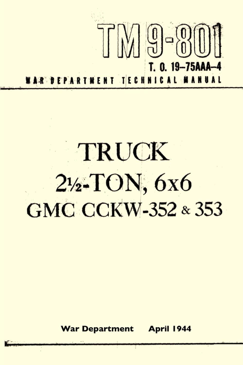 TM 9-801 Truck 2.5 Ton, 6x6 GMC CCKW-352 & 353: War Department Technical Manual, April 1944. T.O. 19-74AAA-4
