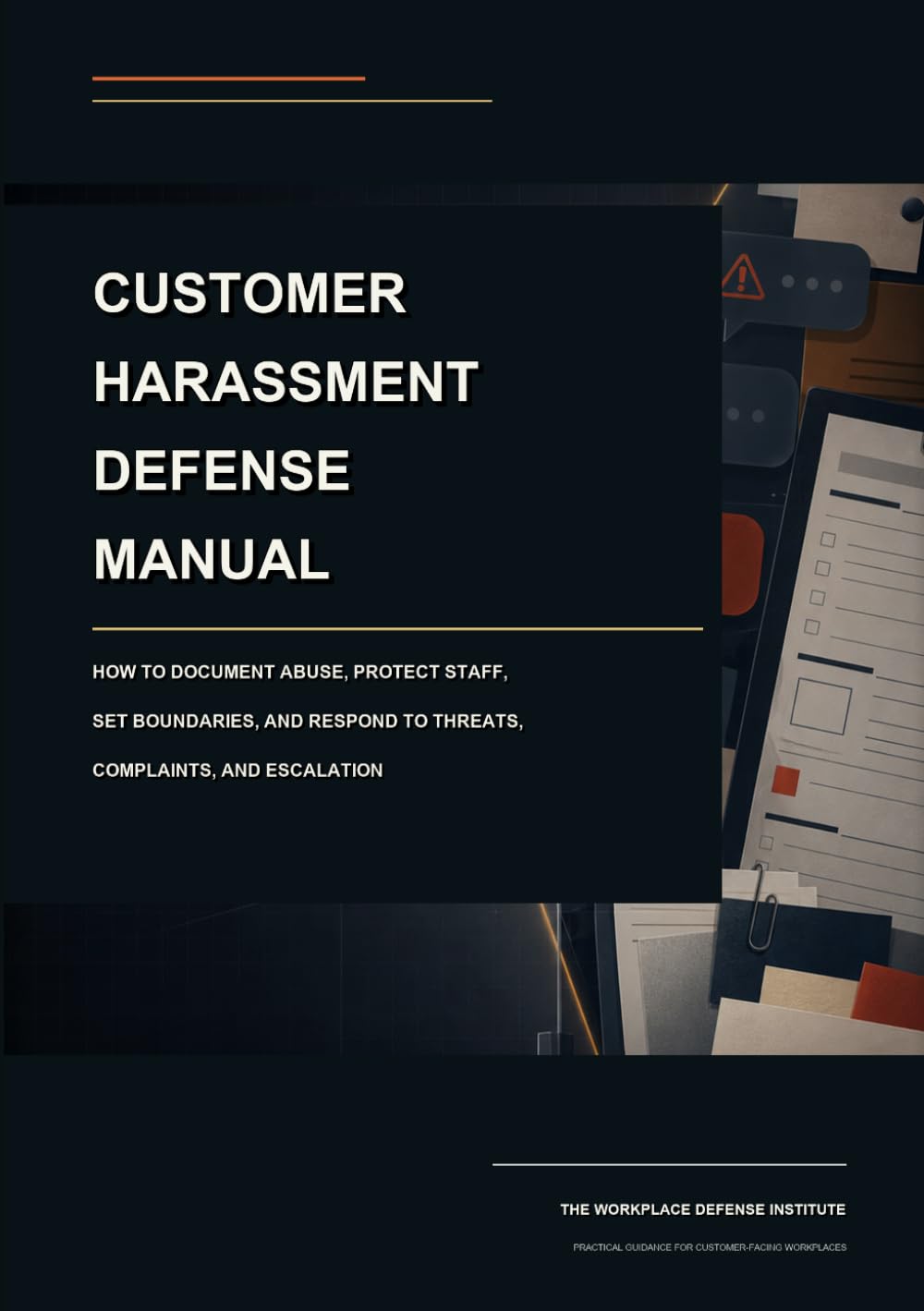 Customer Harassment Defense Manual: How to Document Abuse, Protect Staff, Set Boundaries, and Respond to Threats, Complaints, and Escalation