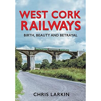 West Cork Railways: Birth, Beauty and Betrayal