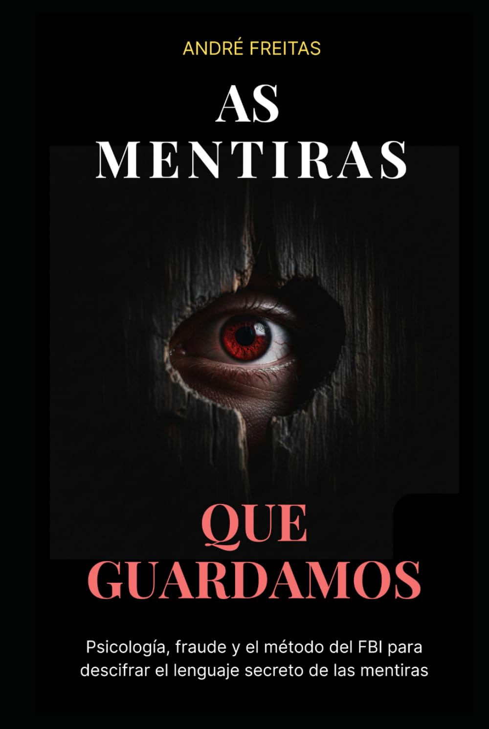 As Mentiras Que Guardamos: Psicología, fraude y el método del FBI para descifrar el lenguaje secreto de las mentiras