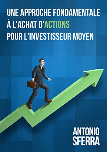 Télécharger Une Approche Fondamentale à l’Achat d'Actions pour l'Investisseur Moyen Francais PDF
