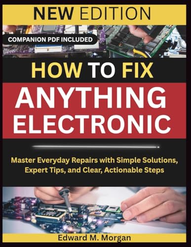 How To Fix Anything Electronic: Master Everyday Repairs with Simple