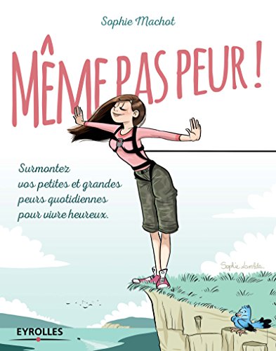 Télécharger Même pas peur !: Surmontez vos petites et grandes peurs quotidiennes pour vivre heureux (EYROLLES) Francais PDF