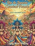 Rio de Janeiro Carnival Parade Coloring Book for Adults: Vibrant Samba Dancers, Festive Parades, Exotic Costumes & Celebrations from Brazil