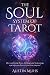 The Soul System of Tarot: How Combining Tarot, Astrology and Numerology Can Help You Discover Your True Purpose!