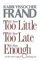 It's Never Too Little, It's Never Too Late, It's Never Enough: And Other Other Timeless Insights for Challenging Times (Artscroll Series) 1422609227 Book Cover
