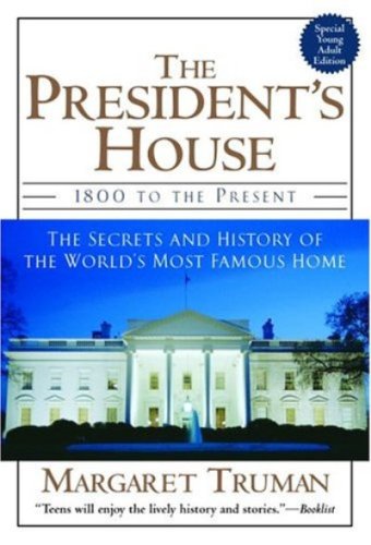 houses of the presidents - The President's House: 1800 to the Present The Secrets and History of the World's Most Famous Home