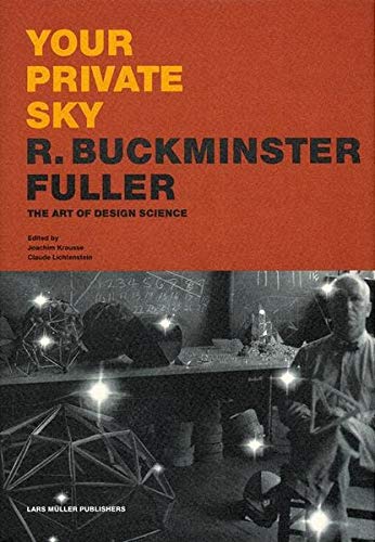 Your Private Sky - R. Buckminster Fuller: The Art of Design Science: Your Private Sky - The Art of Design Science