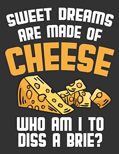 Cheese Notebook: Sweet Dreams Are Made Of Cheese - Who Am I To Diss A Brie ?- Cute Cheese Cartoon Gift For Teens, Girls, Students For School For Writing Notes: 120 Pages Cheese Paperback To Write In