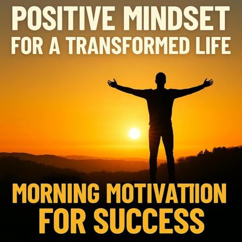『POSITIVE MINDSET FOR A TRANSFORMED LIFE – Morning Motivation For Success』のカバーアート