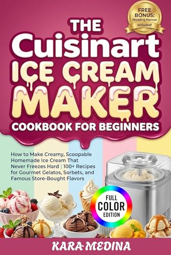 The Cuisinart Ice Cream Maker Cookbook for Beginners: How to Make Creamy, Scoopable Homemade Ice...