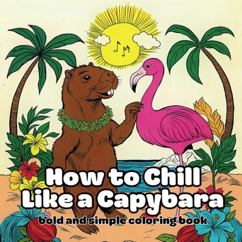 How to Chill Like a Capybara Bold and Simple Coloring Book: Cute and Easy Designs for Adults and Teens Daily Activities for Stre