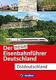 Der neue Eisenbahnführer Deutschland: Ostdeutschland: Alle ostdeutschen Eisenbahnstrecken inkl. Register zum Nachschlagen aller Bahnhöfe u. Streckennummern ... Sachsen-Anhalt, Thüringen u. Sachsen