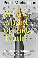 Who's Afraid of Inner Truth?: Dispatches from Our Psyche's War Zone 1522011579 Book Cover
