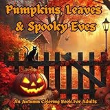 Pumpkins, Leaves, & Spooky Eves: Autumn Coloring Book for Adults (Norris Coloring Book Collection)