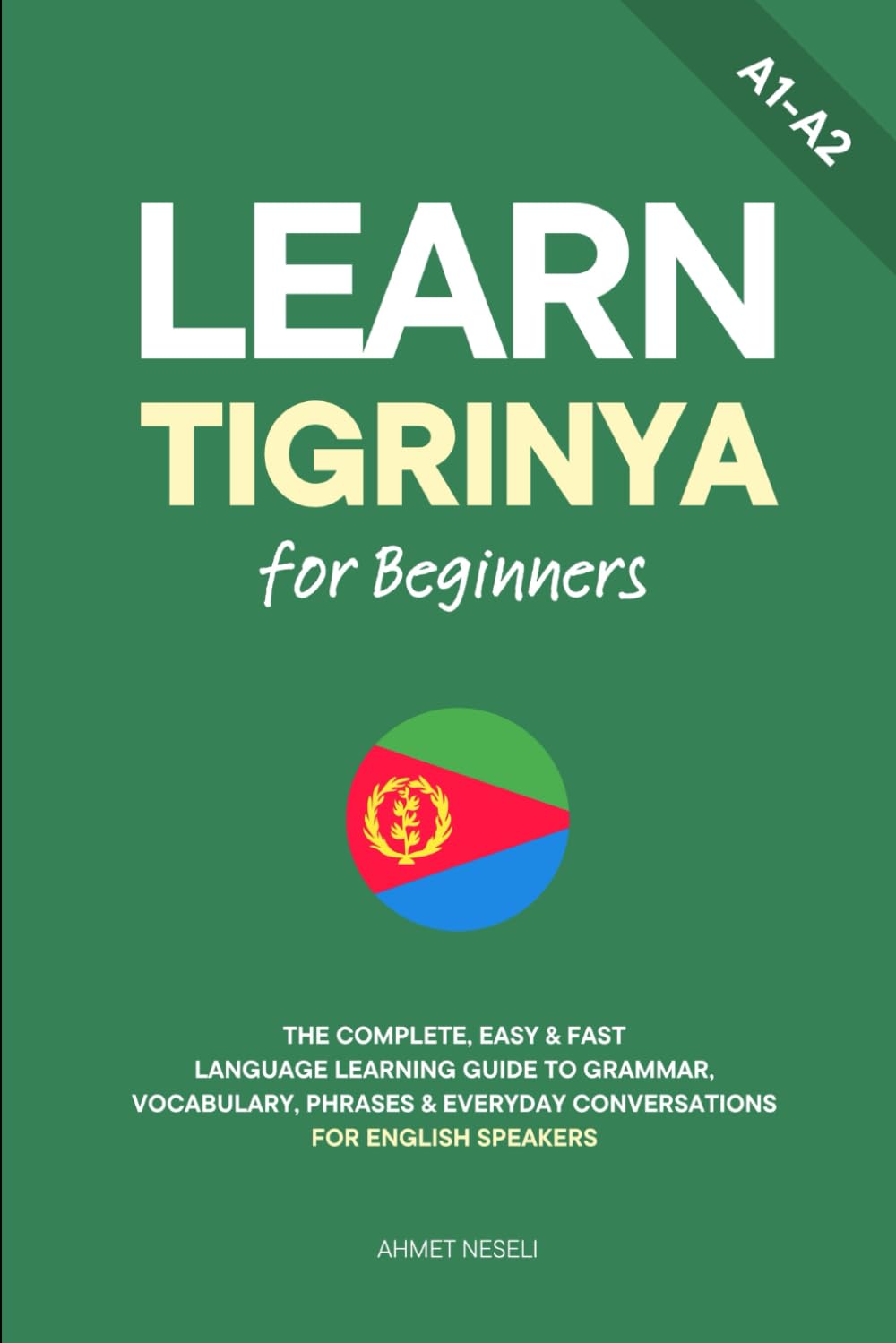Learn Tigrinya for Beginners: The Complete, Easy & Fast Language Learning Guide to Grammar, Vocabulary, Phrases & Everyday Conversations for English Speakers