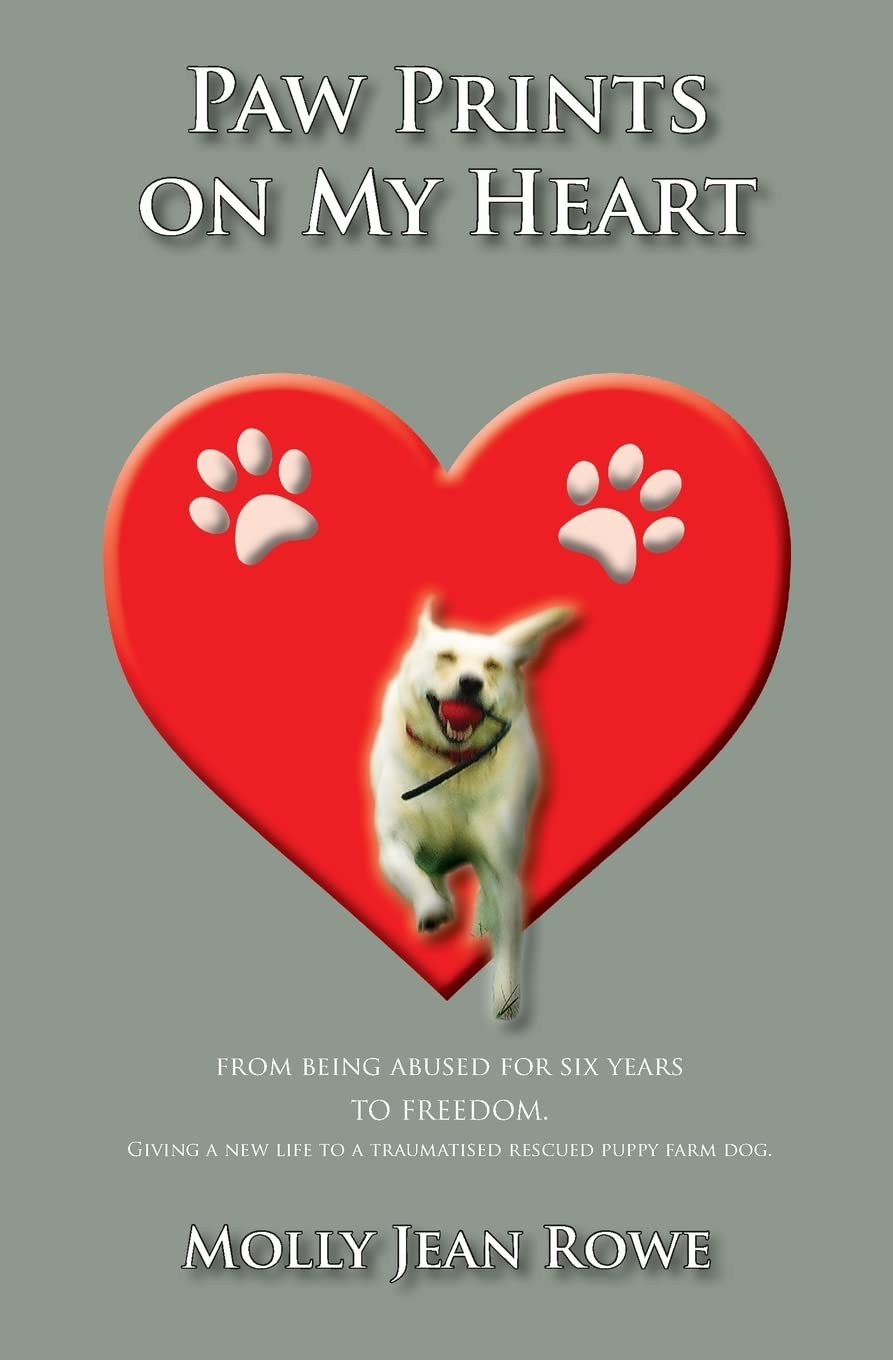 Pawprints on My Heart: From being abused for six years TO FREEDOM. Giving a new life to a traumatised rescued puppy farm dog.