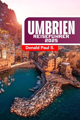 UMBRIEN Reiseführer: Entdecken Sie das Herz Italiens – zeitlose Städte,