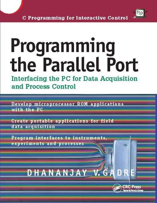 Programming the Parallel Port: Interfacing the PC for Data Acquisition and Process Control