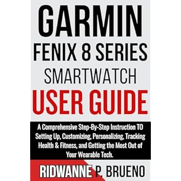 Garmin Fenix 8 Series Smartwatch User Guide: A Comprehensive Step-By-Step Instruction to Setting Up, Customizing, Tracking Health & Fitness, and Getting ... (TECH & GADGET USER GUIDE) (English Edition)
