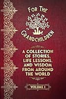 A Collection of Stories, Life Lessons, and Wisdom from Around the World: Volume I 199854401X Book Cover