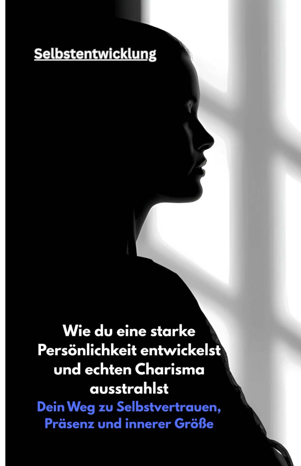 Wie du eine starke Persönlichkeit entwickelst und echten Charisma ausstrahlst: Dein Weg zu Selbstvertrauen, Präsenz und innerer Größe