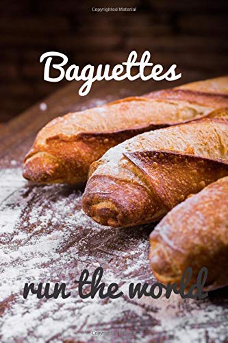 Baguettes run the world: Notebook, journal, french and Paris style bakery, 6x9, 110 college rules pages