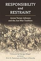 Responsibility and Restraint : James Turner Johnson and the Just War Tradition 173458596X Book Cover