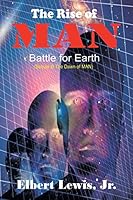 The Rise of Man: Battle for Earth 1491759399 Book Cover