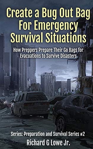 Create a Bug Out Bag for Emergency Survival Situations: How Preppers Prepare Their Go Bags for...