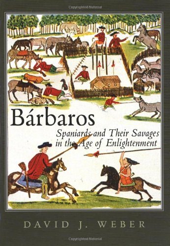 Bárbaros: Spaniards and Their Savages in the Age of Enlightenment (The Lamar Series in Western History)