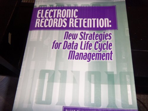 Electronic records retention: New strategies for data life cycle management