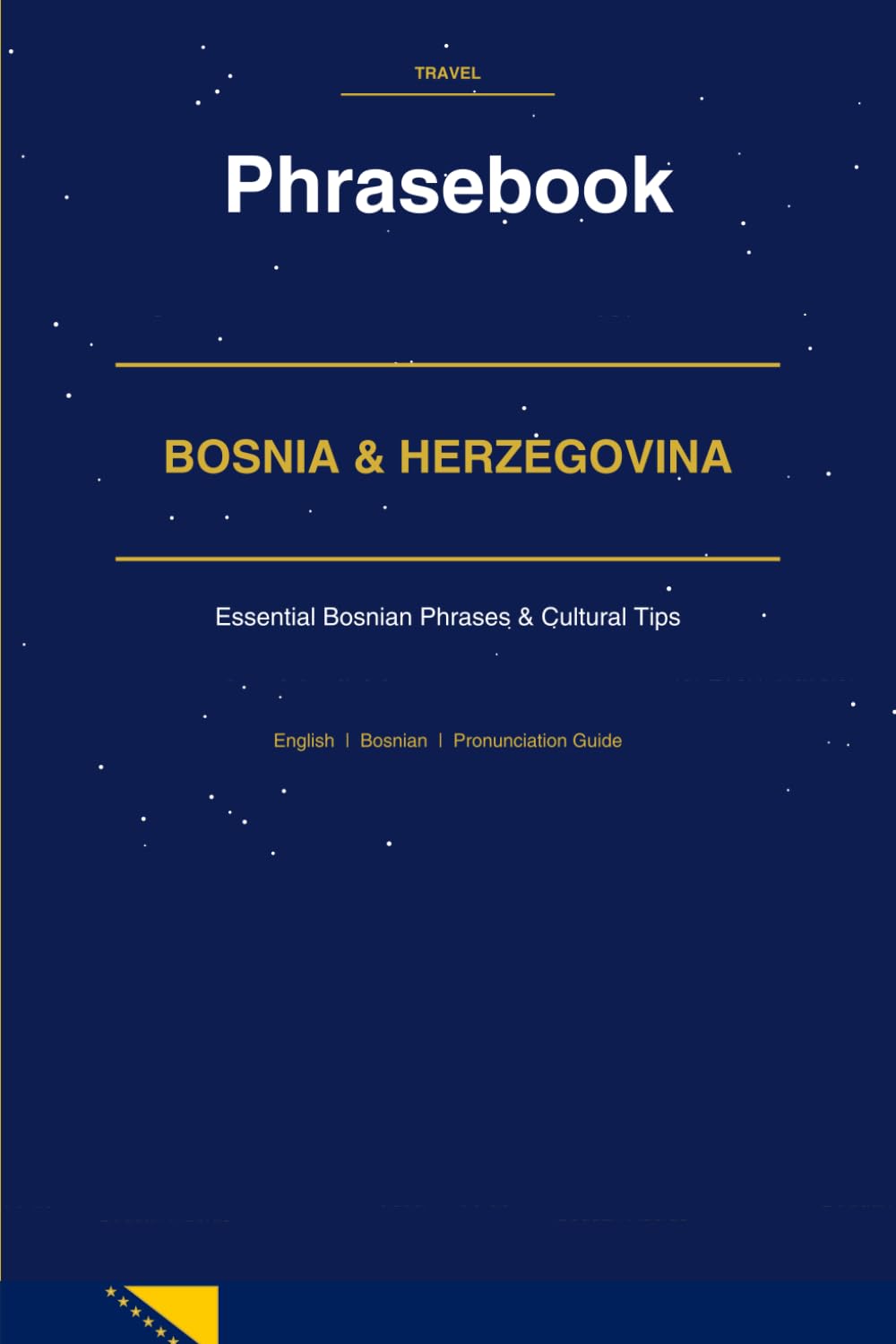 Bosnia & Herzegovina Phrasebook: Bosnian Phrasebook & Travel Guide | 1000+ Essential Phrases for Travelers to Sarajevo, Mostar & Beyond