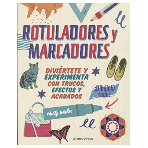 Rotuladores y marcadores ¡Dibújalo todo! Diviértete y experimenta con trucos, efectos y acabados (DIBUJO)