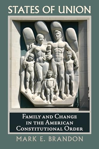 States of Union: Family and Change in the American Constitutional Order (Constitutional Thinking)