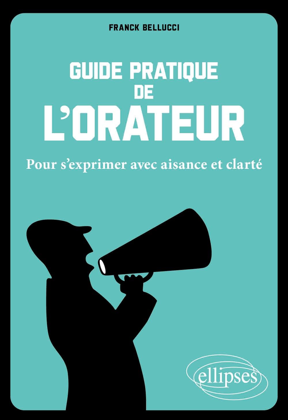 Guide pratique de l'orateur. Pour s'exprimer avec aisance et clarté.