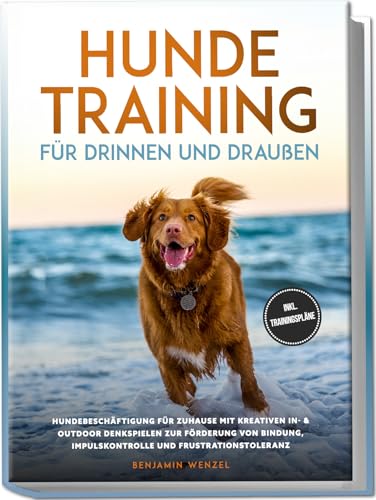 Hundetraining für drinnen und draußen: Hundebeschäftigung für zuhause mit kreativen In- & Outdoor Denkspielen zur Förderung von Bindung, Impulskontrolle & Frustrationstoleranz - inkl. Trainingspläne