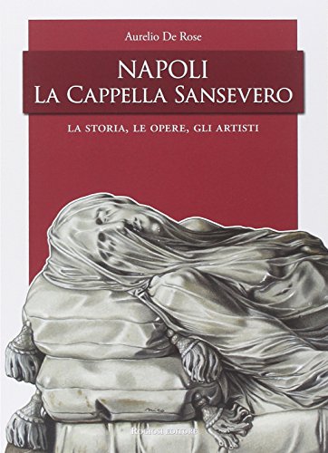 Napoli, la Cappella San Severo. La storia, le opere, gli artist