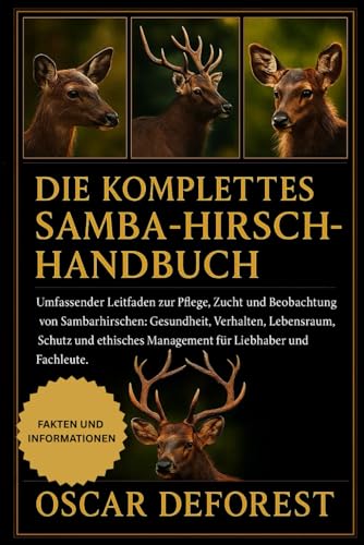 DIE KOMPLETTESAMBA-HIRSCH-HANDBUCH: Umfassender Leitfaden zur Pflege, Zucht und Beobachtung von Sambarhirschen: Gesundheit, Verhalten, Lebensraum, ... Management für Liebhaber und Fachleute.