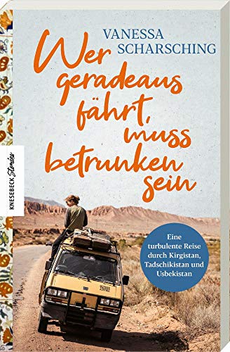 Wer geradeaus fährt, muss betrunken sein: Eine turbulente Reise mit dem Van durch Kirgistan, Tadsch Wer geradeaus fährt, muss betrunken sein: Eine turbulente Reise mit dem Van durch Kirgistan, Tadsch