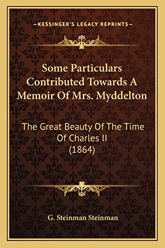 Some Particulars Contributed Towards A Memoir Of Mrs. Myddelton: The Great Beauty Of The Time Of Charles II (1864)