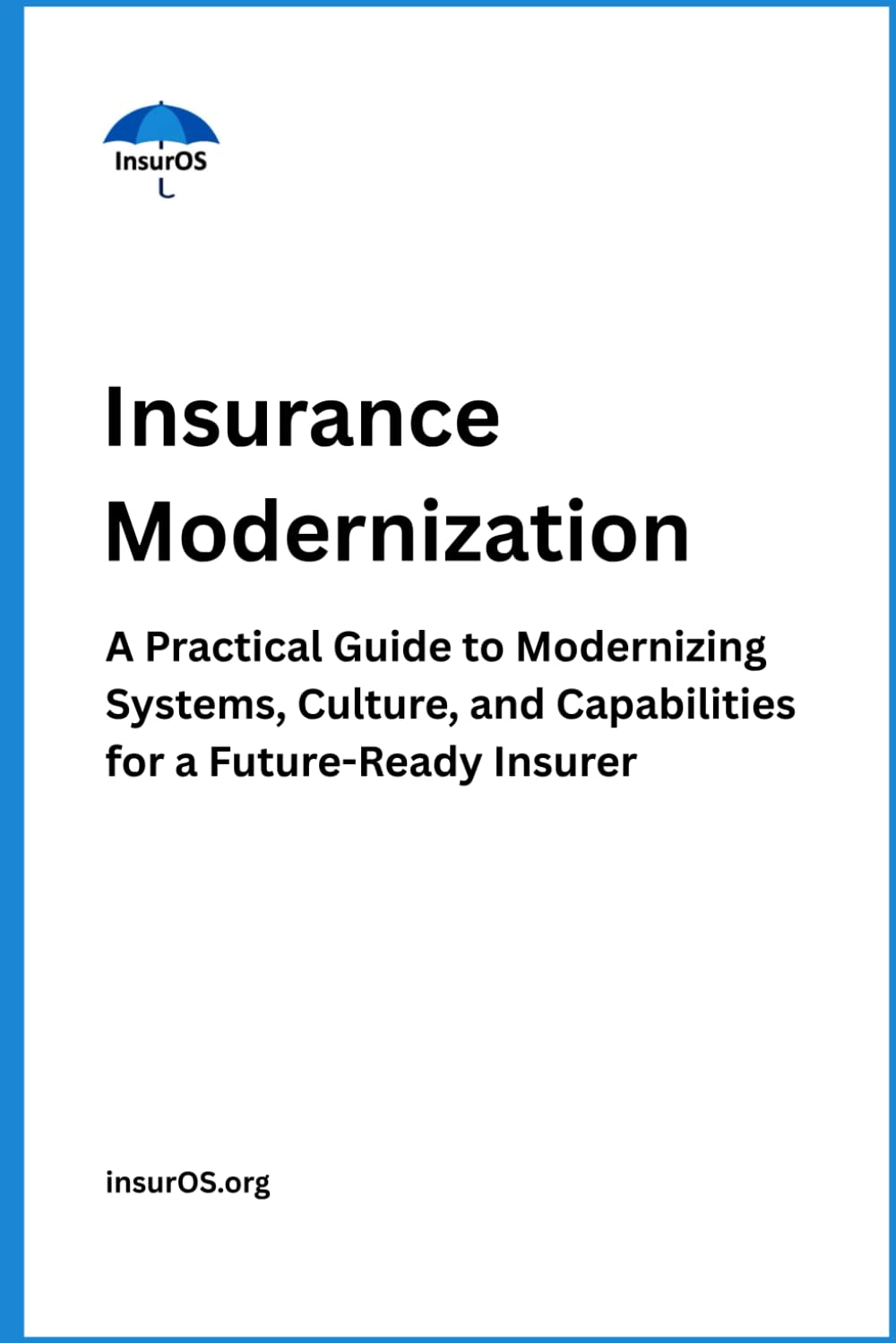 Insurance Modernization: A Practical Guide to Modernizing Systems, Culture, and Capabilities for a Future-Ready Insurer: 3 (Insurance Transformation Series)