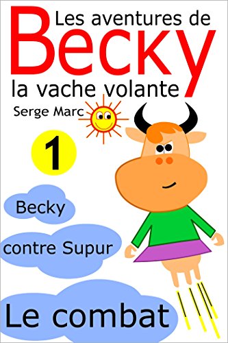 Télécharger Les aventures de Becky la vache volante. Tome 1: Becky contre Supur - le combat Livre PDF Gratuit