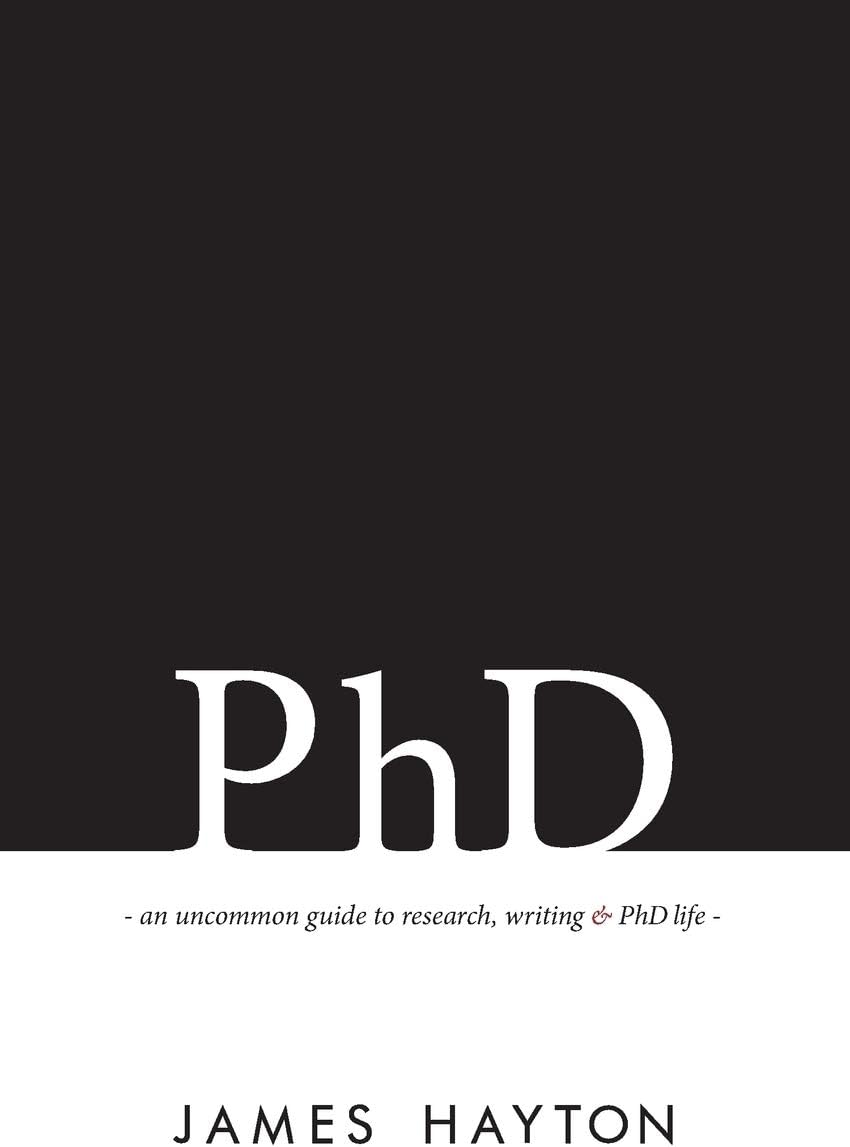 PhD: An uncommon guide to research, writing & PhD life