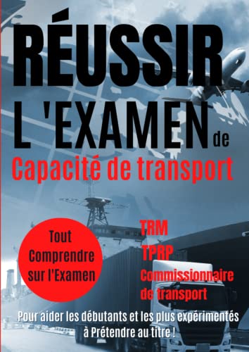 Capacité de Transport: Réussir l'Examen de Capacité de Transport Poids Lourd - Commissionnaire -TRM - TPRP - QCM + Annales des sujets...