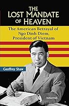 The Lost Mandate of Heaven: The American Betrayal of Ngo Dinh Diem, President of Vietnam: The American Betrayal of Ngo Dinh Diem,  President of Vietnam